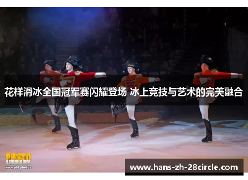 花样滑冰全国冠军赛闪耀登场 冰上竞技与艺术的完美融合 花样滑冰全国冠军赛闪耀登场 冰上竞技与艺术的完美融合