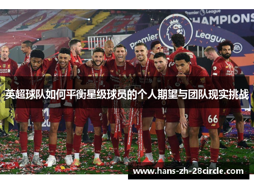 英超球队如何平衡星级球员的个人期望与团队现实挑战
