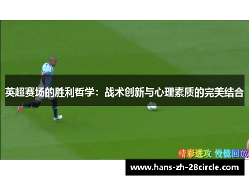 英超赛场的胜利哲学:战术创新与心理素质的完美结合 英超赛场的胜利哲学:战术创新与心理素质的完美结合