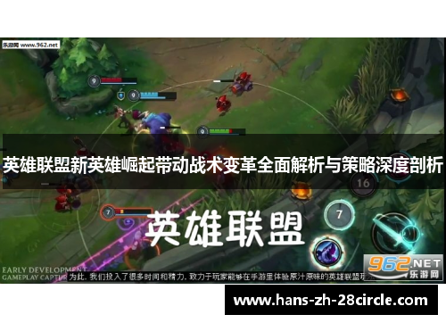 英雄联盟新英雄崛起带动战术变革全面解析与策略深度剖析 英雄联盟新英雄崛起带动战术变革全面解析与策略深度剖析