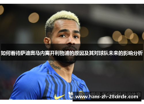 如何看待萨迪奥马内离开利物浦的原因及其对球队未来的影响分析 如何看待萨迪奥马内离开利物浦的原因及其对球队未来的影响分析