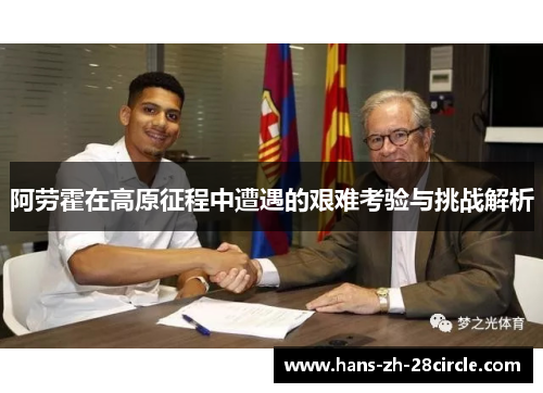 阿劳霍在高原征程中遭遇的艰难考验与挑战解析 阿劳霍在高原征程中遭遇的艰难考验与挑战解析