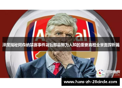 深度揭秘阿森纳禁赛事件背后那些鲜为人知的重要真相全景面探析篇