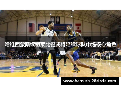 哈维西蒙斯续租莱比锡或将延续球队中场核心角色