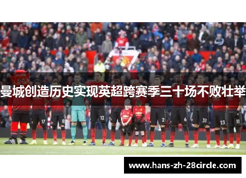 曼城创造历史实现英超跨赛季三十场不败壮举